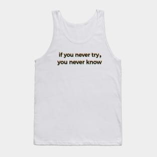 If You Never Try You Never Know Tank Top